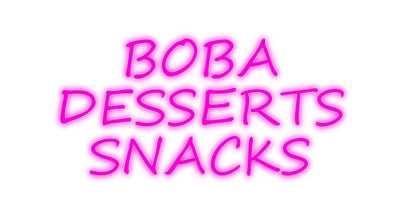 Custom Neon: BOBA
DESSERT...