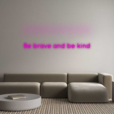 Custom Neon: Be brave and ...