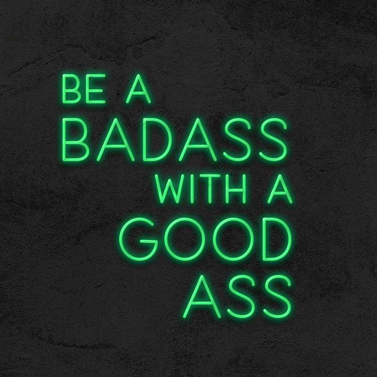 Be a Badass With a Good Ass Neon Sign Custom Neon Light Sign 