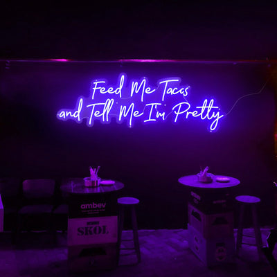 Feed Me Tacos and Tell Me I'm Pretty - LED Neon Sign