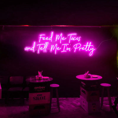 Feed Me Tacos and Tell Me I'm Pretty - LED Neon Sign
