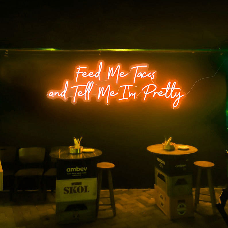 Feed Me Tacos and Tell Me I'm Pretty - LED Neon Sign