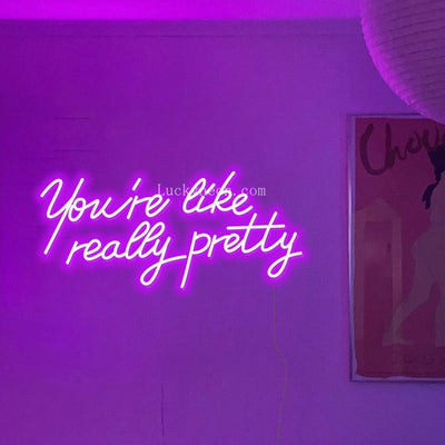 You're Like Really Pretty - LED Neon Sign 3 styles