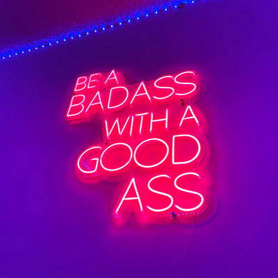 Be a Badass with a Good Ass Neon Sign