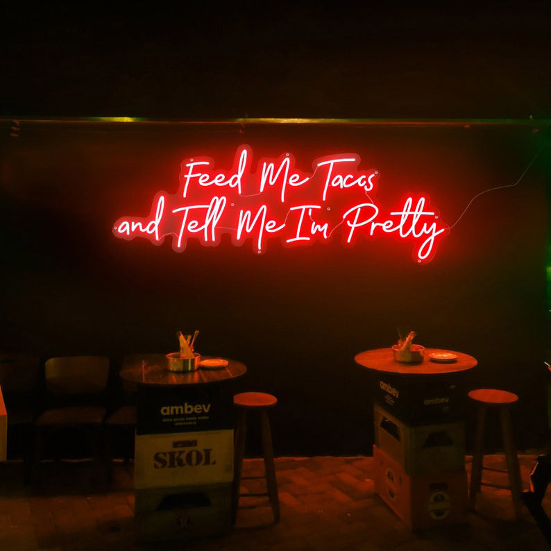 Feed Me Tacos and Tell Me I'm Pretty - LED Neon Sign